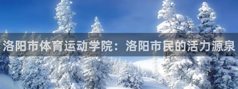 千亿国际官网下载招商电话是多少啊：洛阳市体育运动学院