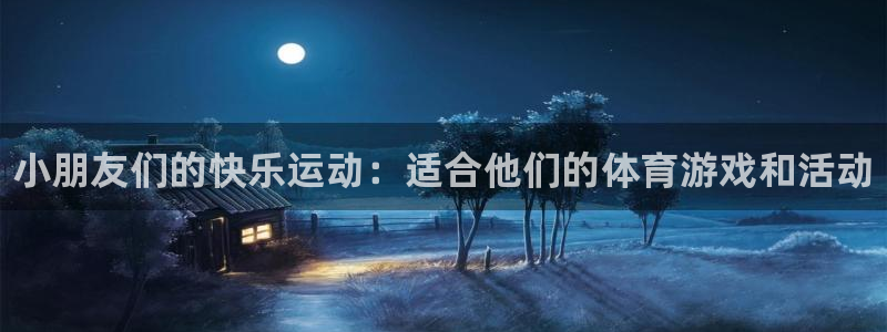 千亿国际官网下载官方客服电话：小朋友们的快乐运动：适