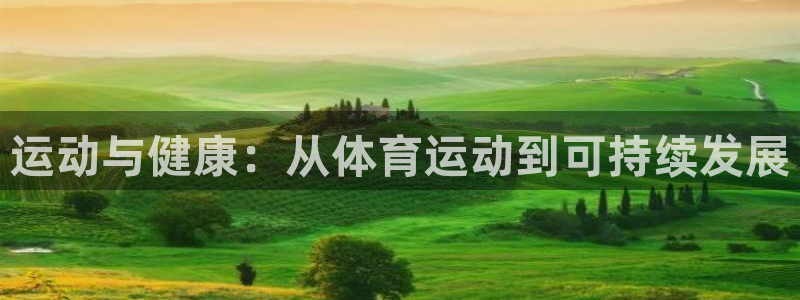 千亿国际官网下载平台：运动与健康：从体育运动到可持续